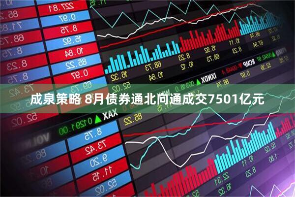 成泉策略 8月债券通北向通成交7501亿元