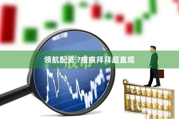 领航配资 ?痘痕拜拜超直观